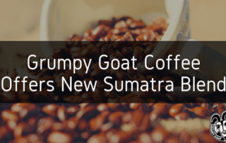 Grumpy Goat Coffee Sumatra Blog